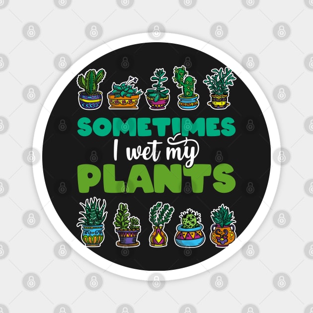 Sometimes I Wet My Plants - Gift for Gardeners print Magnet by theodoros20